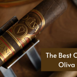 Opinion: The Best Cigars from Oliva Cigars